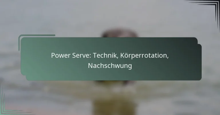 Power Serve: Technik, Körperrotation, Nachschwung