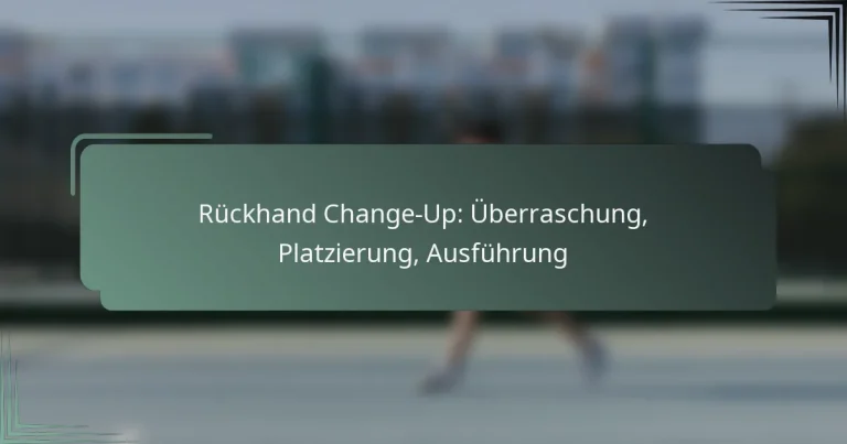 Rückhand Change-Up: Überraschung, Platzierung, Ausführung
