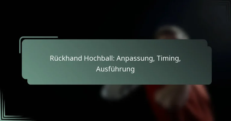 Rückhand Hochball: Anpassung, Timing, Ausführung