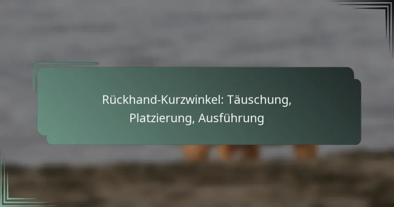 Rückhand-Kurzwinkel: Täuschung, Platzierung, Ausführung