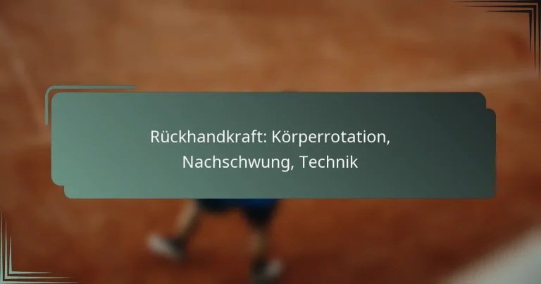 Rückhandkraft: Körperrotation, Nachschwung, Technik