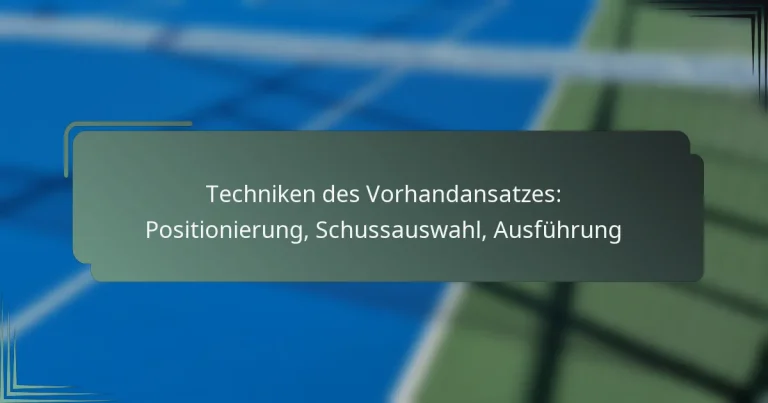 Techniken des Vorhandansatzes: Positionierung, Schussauswahl, Ausführung