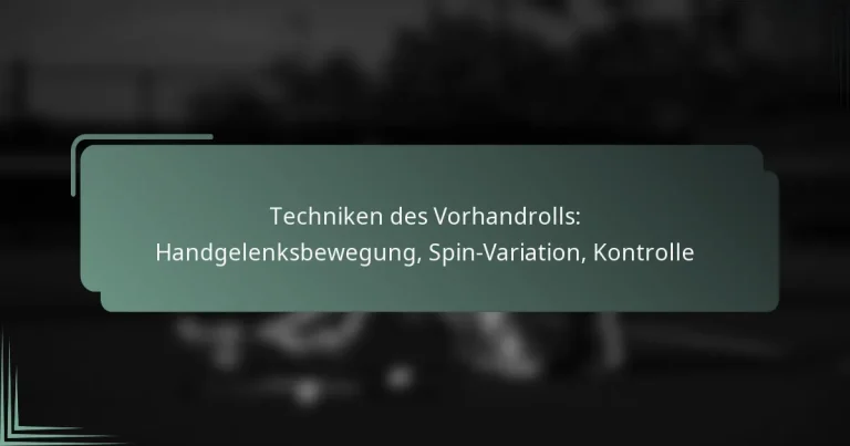 Techniken des Vorhandrolls: Handgelenksbewegung, Spin-Variation, Kontrolle