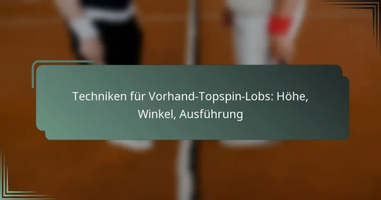 Techniken für Vorhand-Topspin-Lobs: Höhe, Winkel, Ausführung