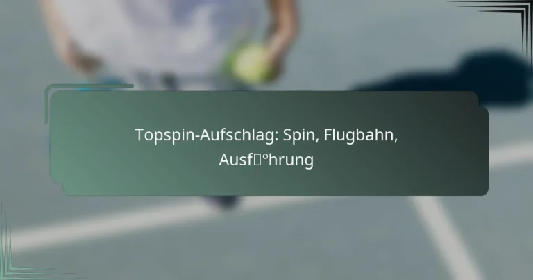 Topspin-Aufschlag: Spin, Flugbahn, Ausführung