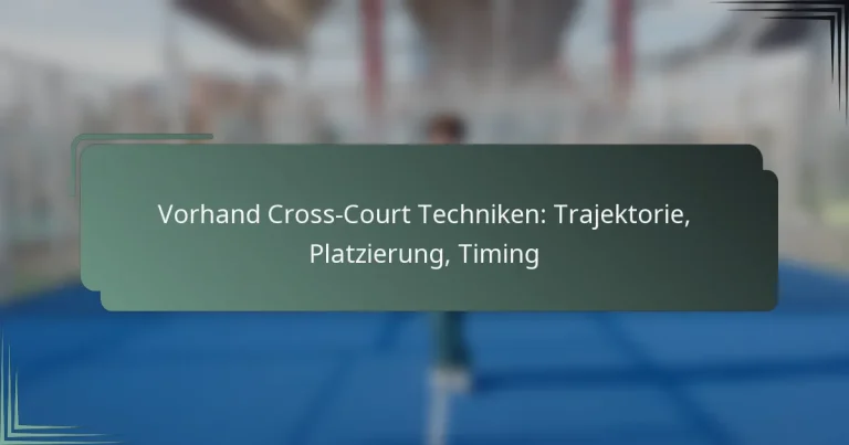 Vorhand Cross-Court Techniken: Trajektorie, Platzierung, Timing
