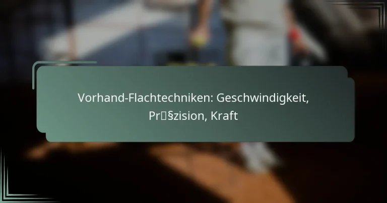 Vorhand-Flachtechniken: Geschwindigkeit, Präzision, Kraft