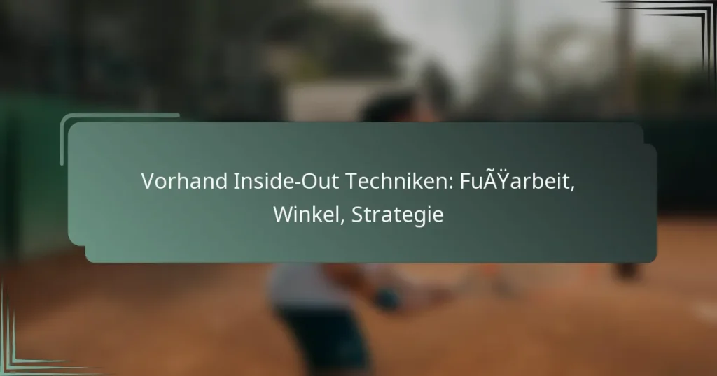 Vorhand Inside-Out Techniken: Fußarbeit, Winkel, Strategie