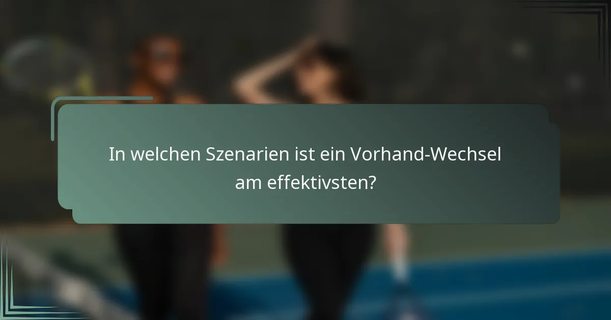 In welchen Szenarien ist ein Vorhand-Wechsel am effektivsten?