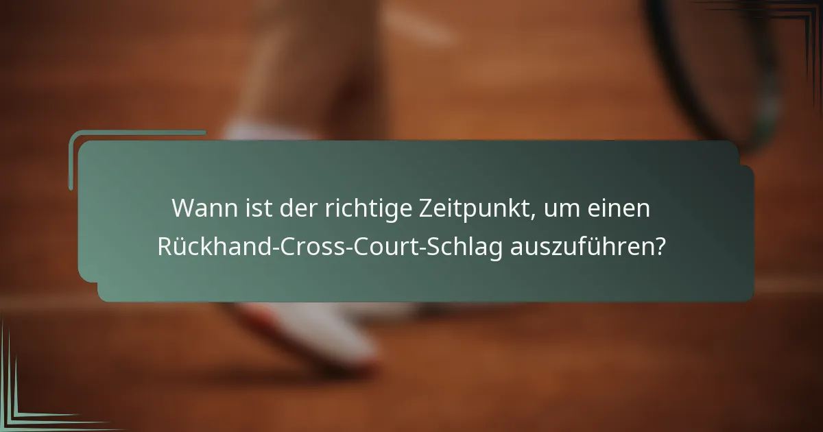 Wann ist der richtige Zeitpunkt, um einen Rückhand-Cross-Court-Schlag auszuführen?