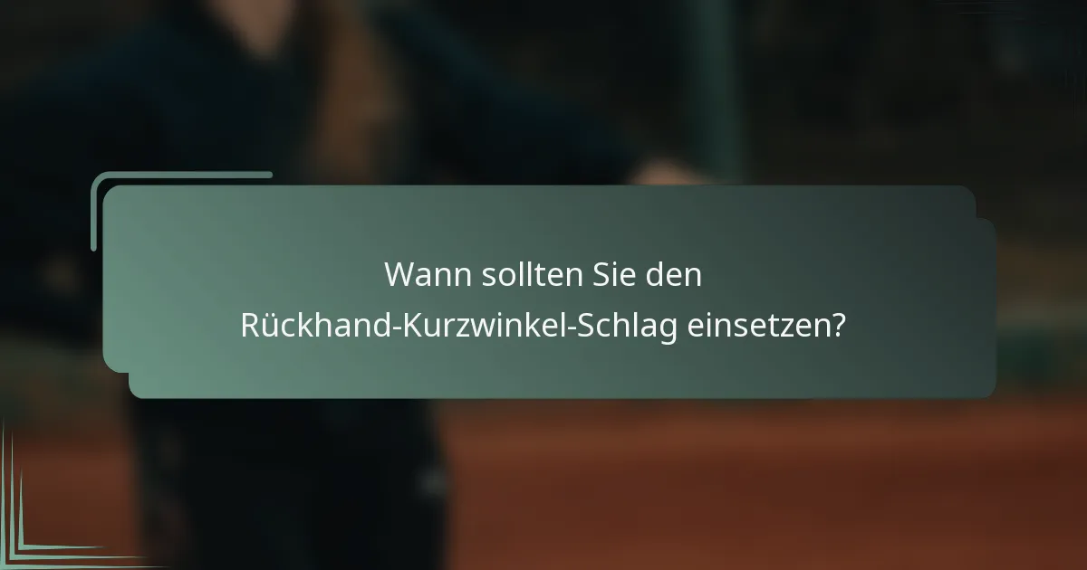 Wann sollten Sie den Rückhand-Kurzwinkel-Schlag einsetzen?