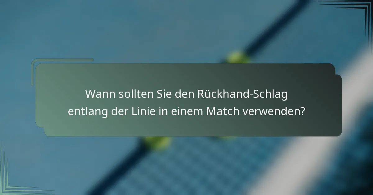Wann sollten Sie den Rückhand-Schlag entlang der Linie in einem Match verwenden?