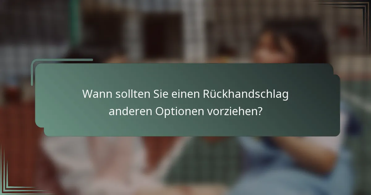 Wann sollten Sie einen Rückhandschlag anderen Optionen vorziehen?
