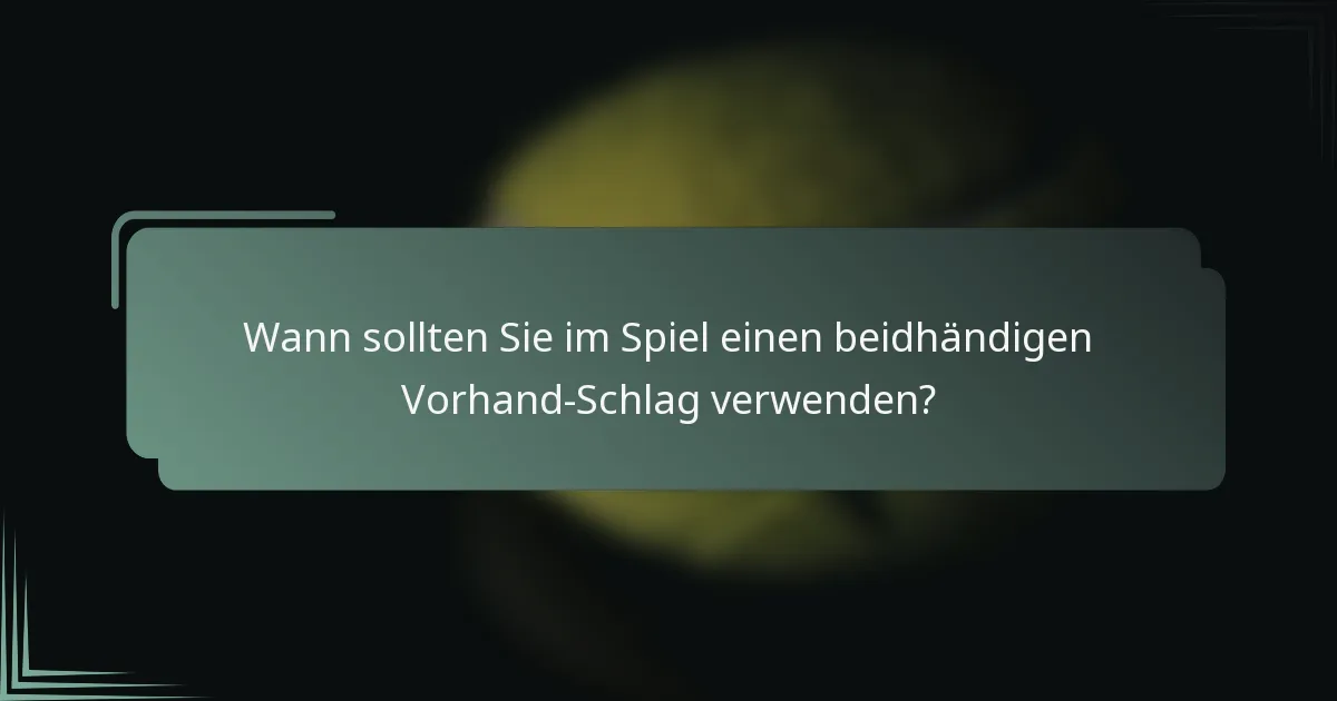 Wann sollten Sie im Spiel einen beidhändigen Vorhand-Schlag verwenden?