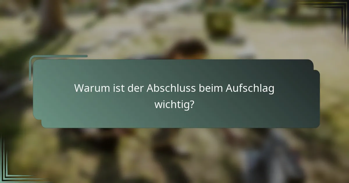 Warum ist der Abschluss beim Aufschlag wichtig?