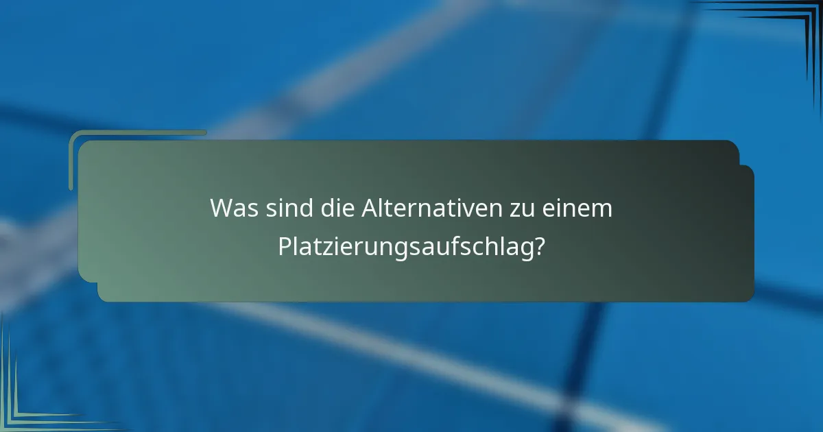 Was sind die Alternativen zu einem Platzierungsaufschlag?