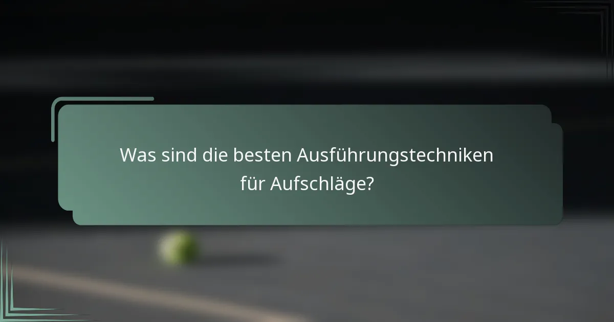 Was sind die besten Ausführungstechniken für Aufschläge?