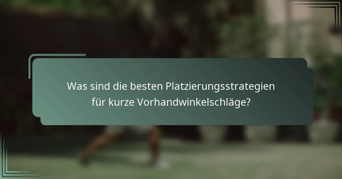 Was sind die besten Platzierungsstrategien für kurze Vorhandwinkelschläge?