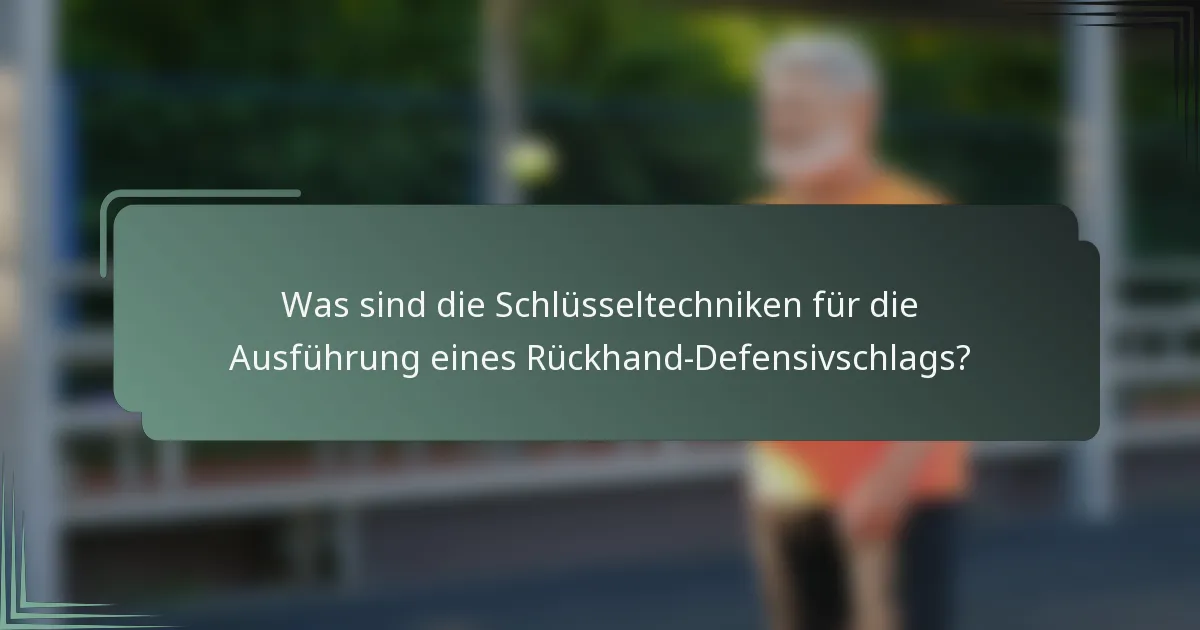 Was sind die Schlüsseltechniken für die Ausführung eines Rückhand-Defensivschlags?