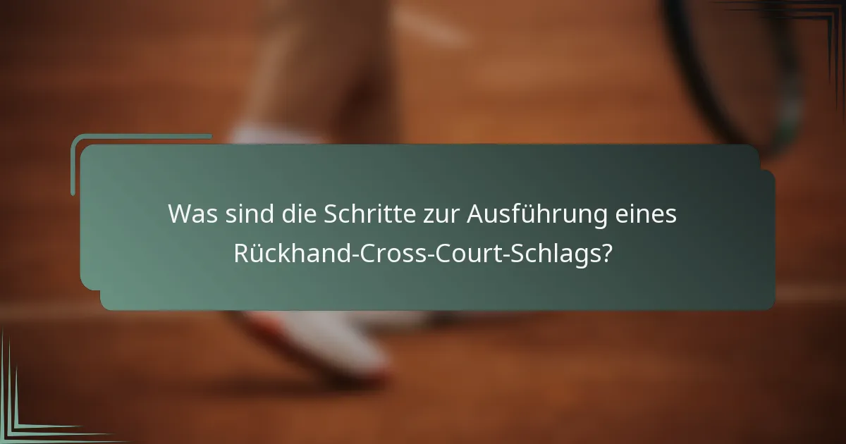 Was sind die Schritte zur Ausführung eines Rückhand-Cross-Court-Schlags?
