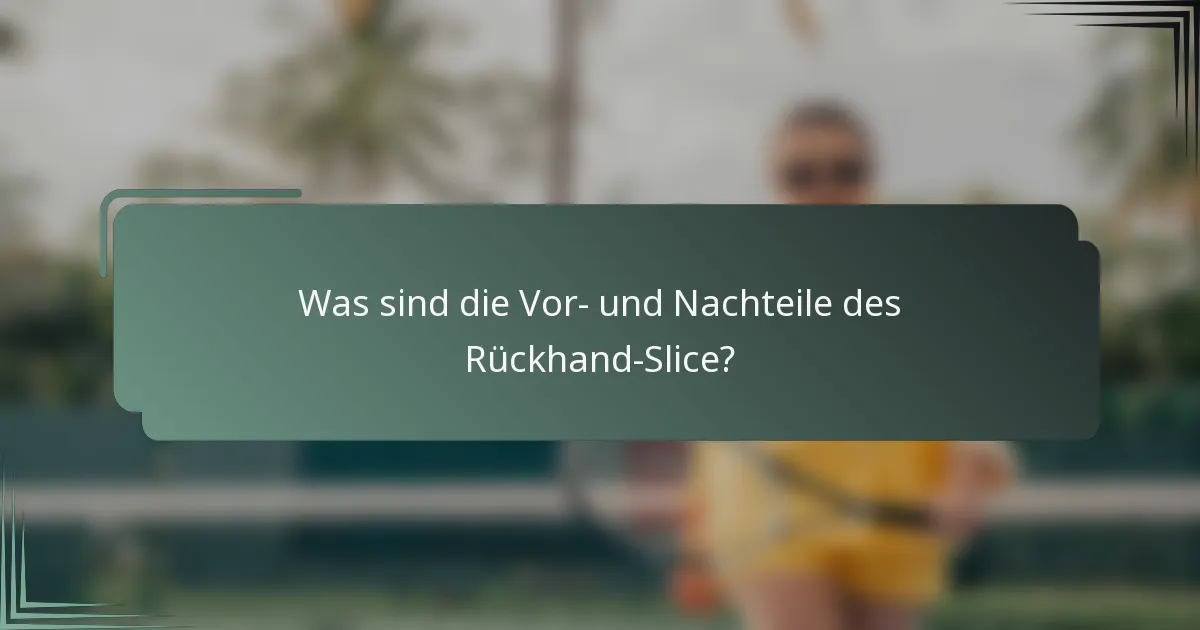 Was sind die Vor- und Nachteile des Rückhand-Slice?