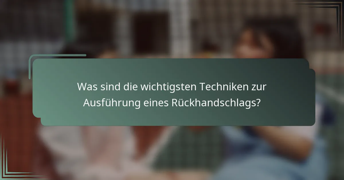 Was sind die wichtigsten Techniken zur Ausführung eines Rückhandschlags?