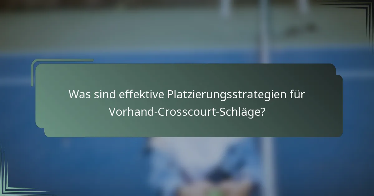 Was sind effektive Platzierungsstrategien für Vorhand-Crosscourt-Schläge?
