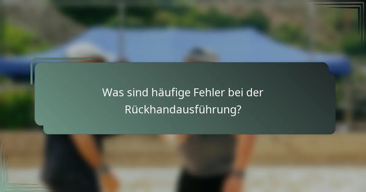 Was sind häufige Fehler bei der Rückhandausführung?