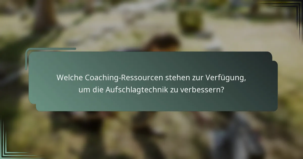 Welche Coaching-Ressourcen stehen zur Verfügung, um die Aufschlagtechnik zu verbessern?