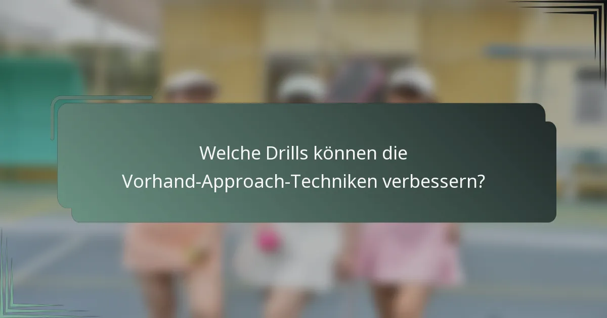 Welche Drills können die Vorhand-Approach-Techniken verbessern?