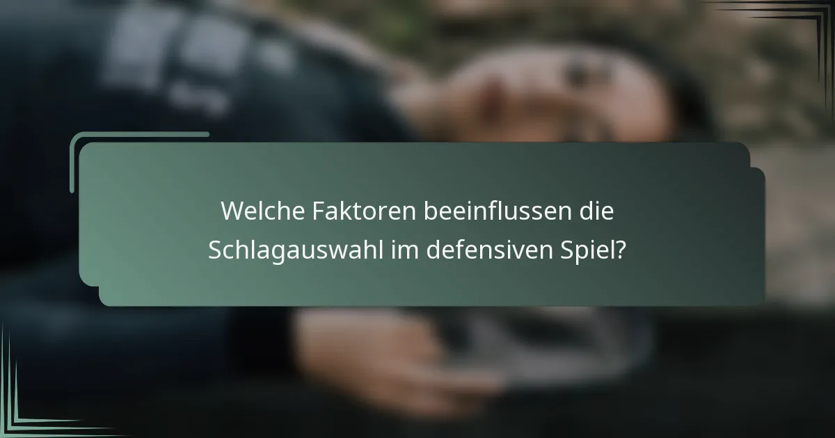 Welche Faktoren beeinflussen die Schlagauswahl im defensiven Spiel?