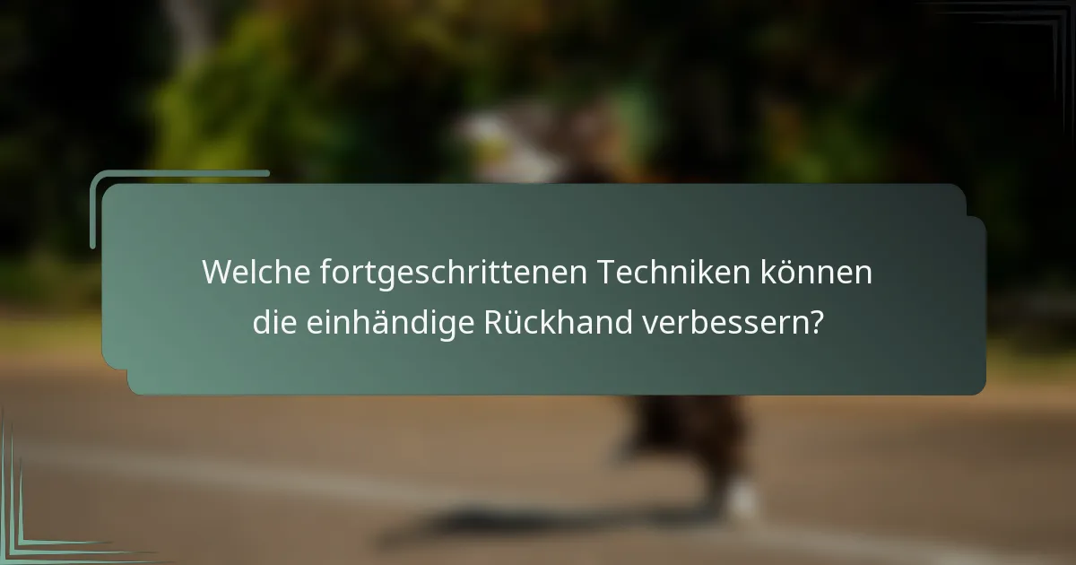 Welche fortgeschrittenen Techniken können die einhändige Rückhand verbessern?