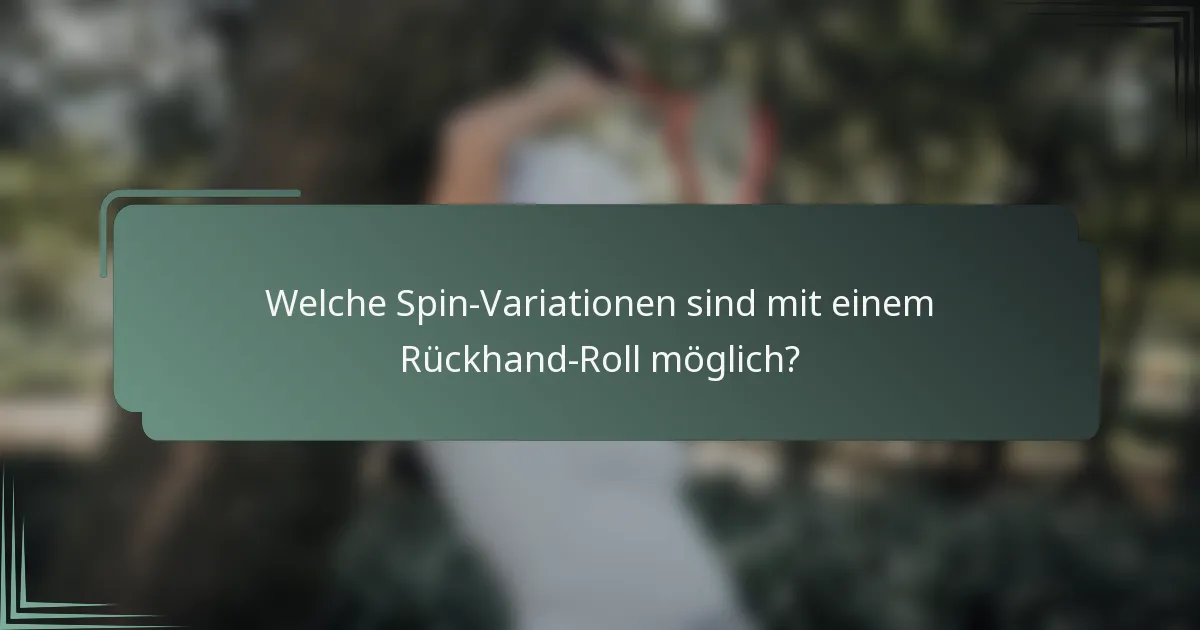 Welche Spin-Variationen sind mit einem Rückhand-Roll möglich?