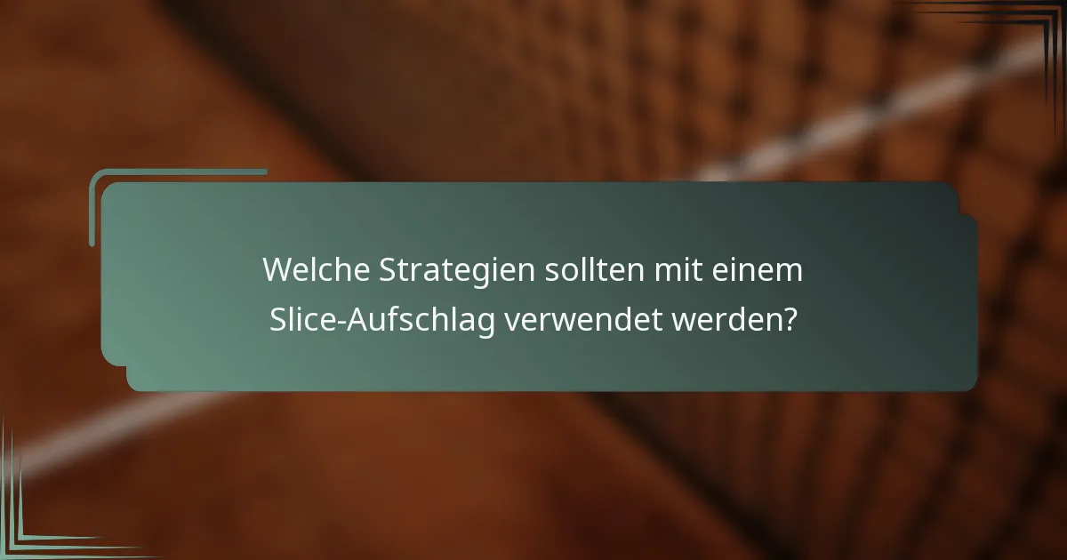 Welche Strategien sollten mit einem Slice-Aufschlag verwendet werden?