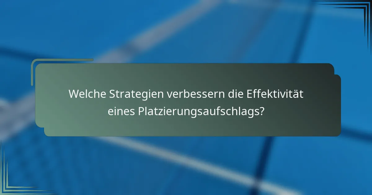 Welche Strategien verbessern die Effektivität eines Platzierungsaufschlags?