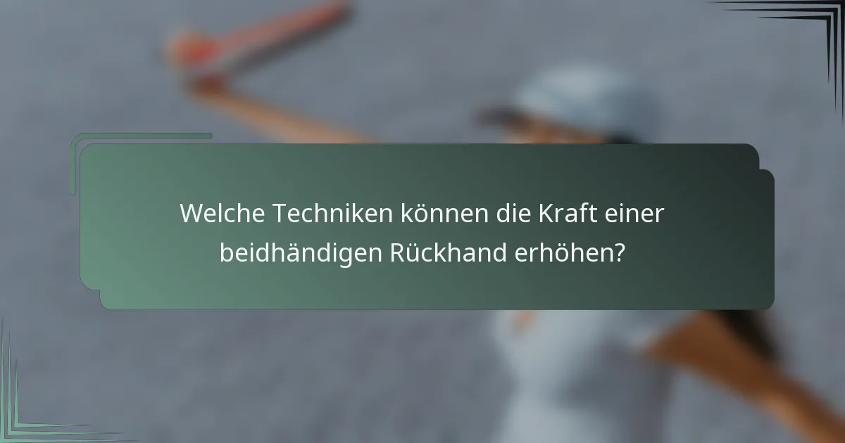 Welche Techniken können die Kraft einer beidhändigen Rückhand erhöhen?