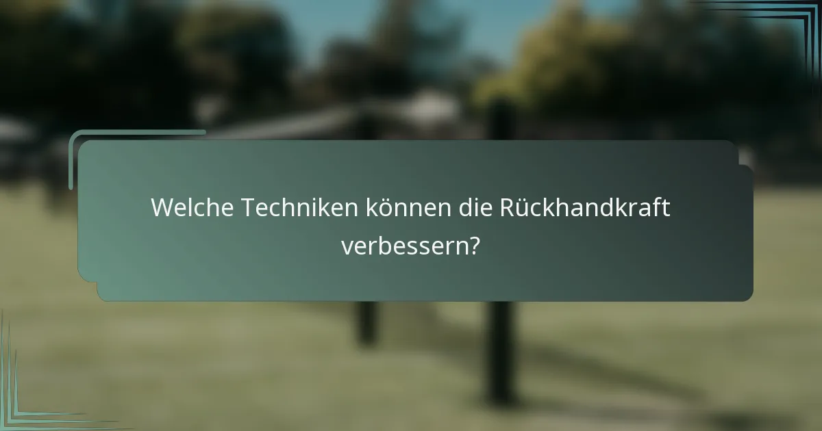 Welche Techniken können die Rückhandkraft verbessern?