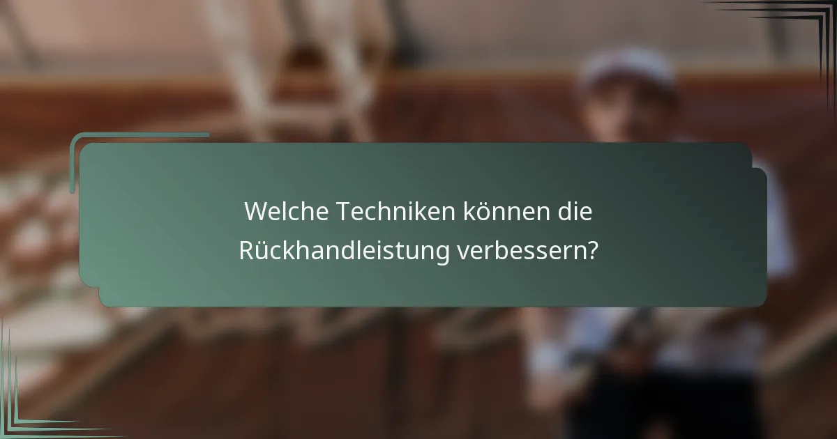 Welche Techniken können die Rückhandleistung verbessern?