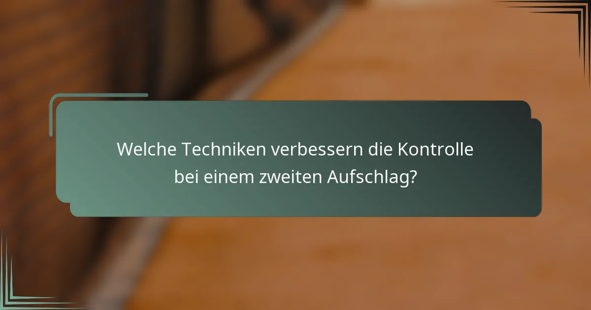 Welche Techniken verbessern die Kontrolle bei einem zweiten Aufschlag?