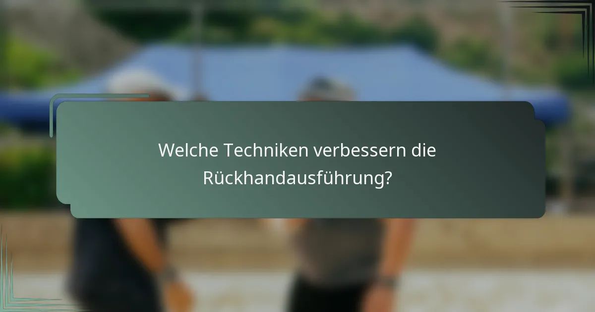 Welche Techniken verbessern die Rückhandausführung?