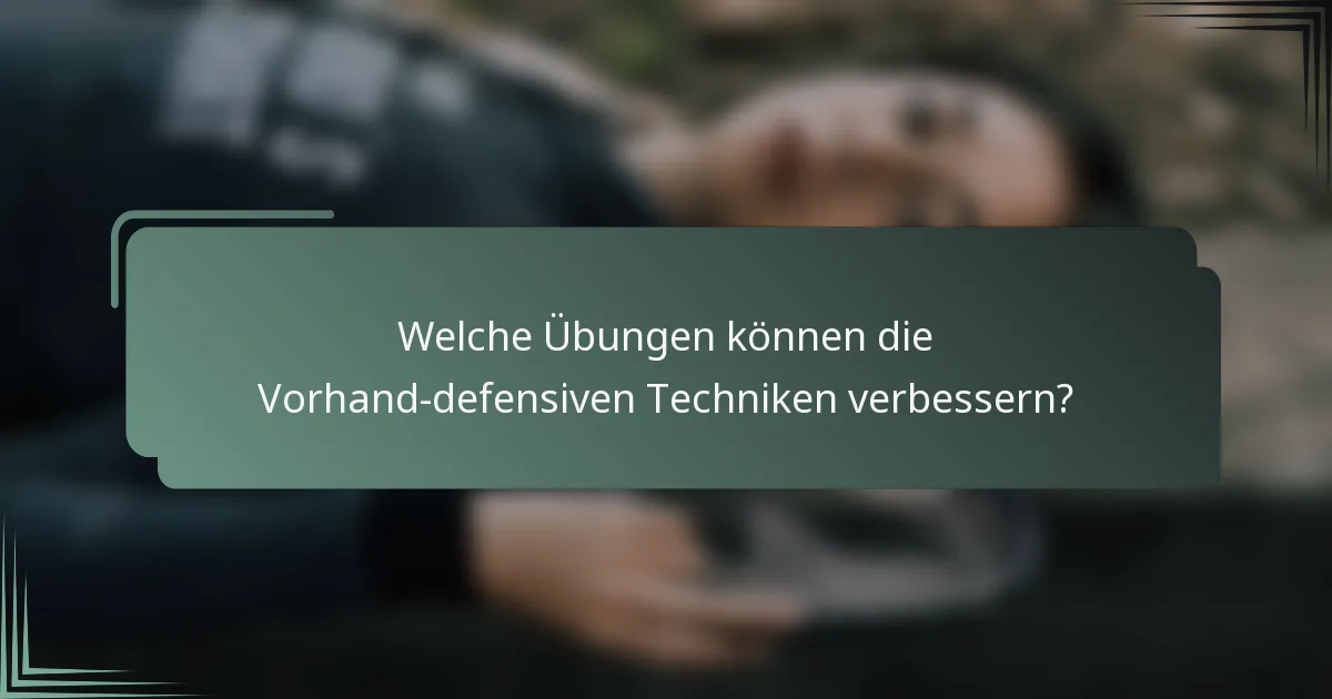 Welche Übungen können die Vorhand-defensiven Techniken verbessern?