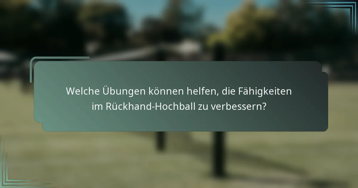 Welche Übungen können helfen, die Fähigkeiten im Rückhand-Hochball zu verbessern?