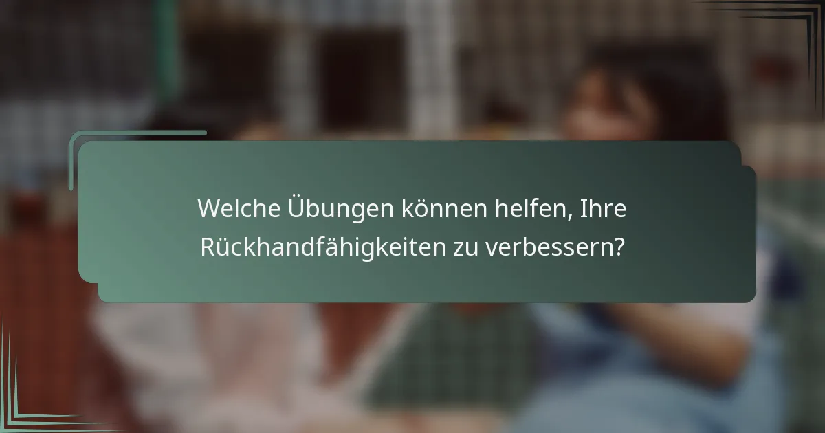 Welche Übungen können helfen, Ihre Rückhandfähigkeiten zu verbessern?