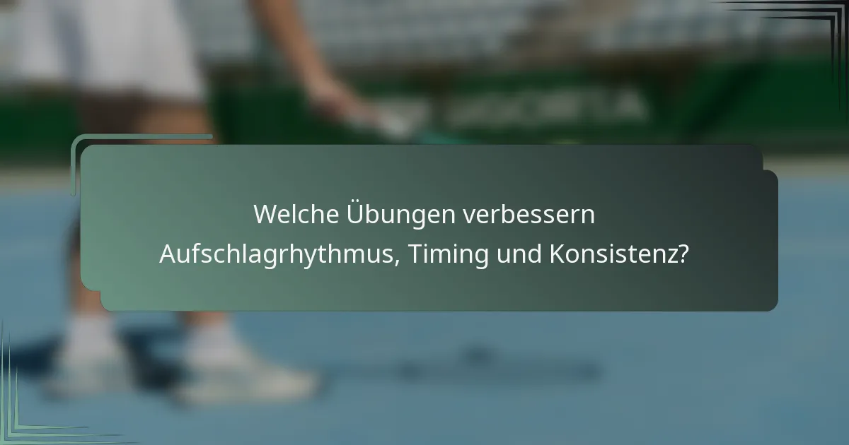 Welche Übungen verbessern Aufschlagrhythmus, Timing und Konsistenz?