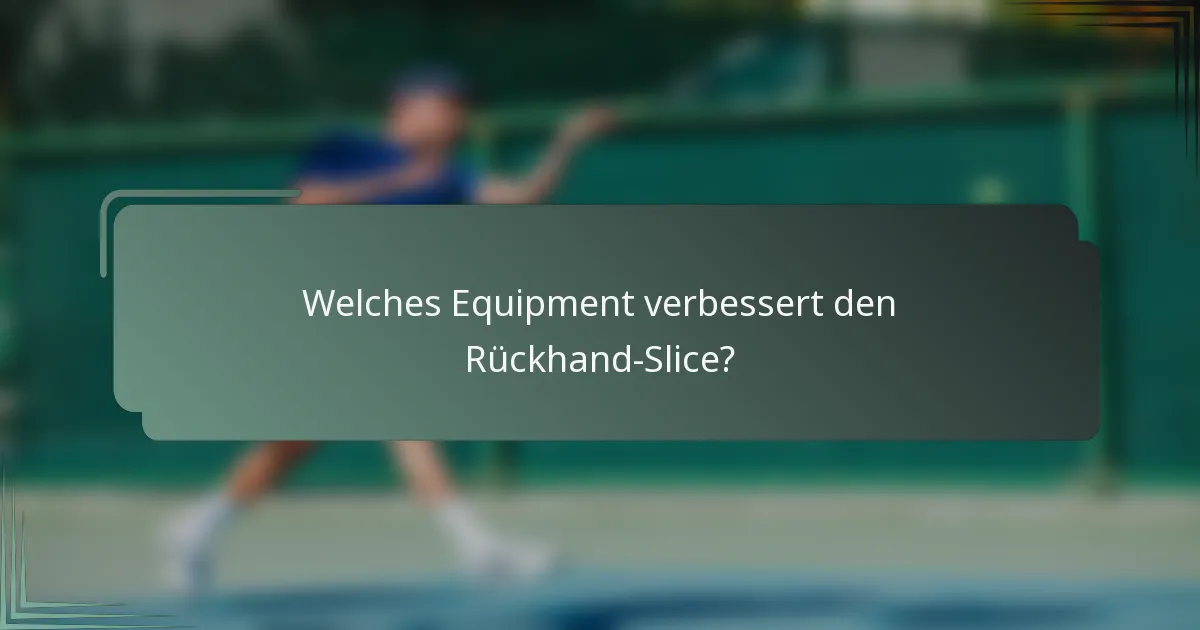 Welches Equipment verbessert den Rückhand-Slice?