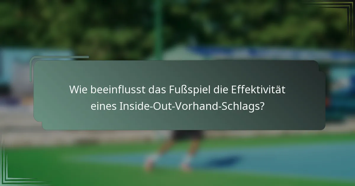 Wie beeinflusst das Fußspiel die Effektivität eines Inside-Out-Vorhand-Schlags?