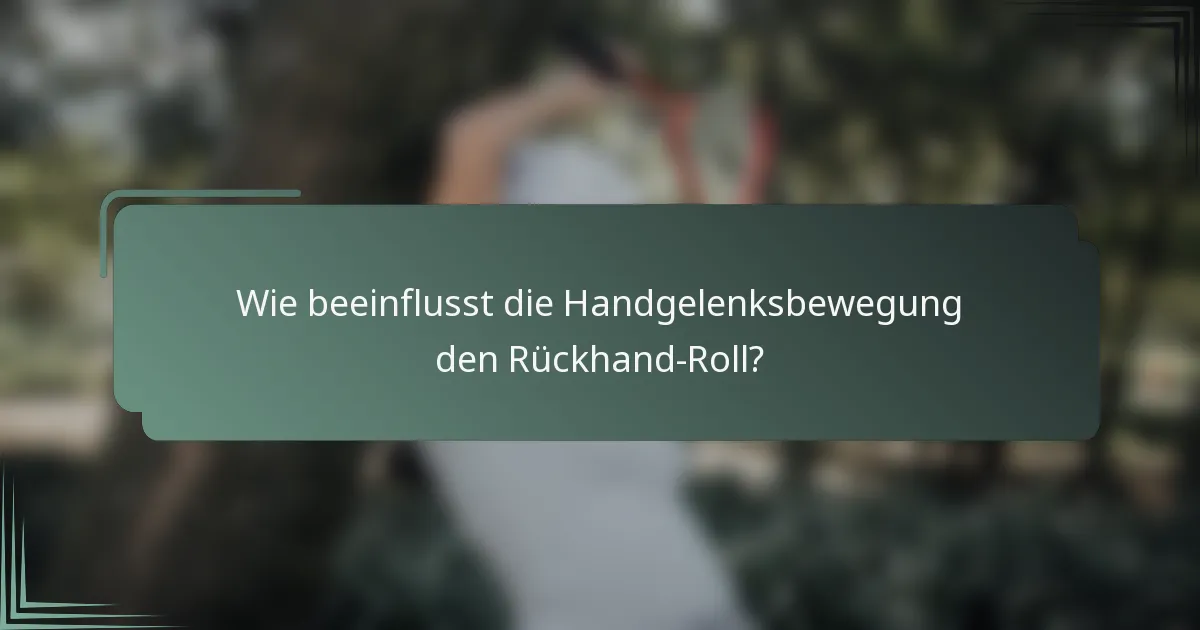 Wie beeinflusst die Handgelenksbewegung den Rückhand-Roll?