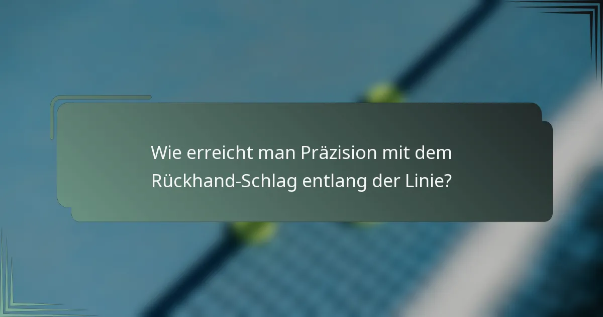 Wie erreicht man Präzision mit dem Rückhand-Schlag entlang der Linie?