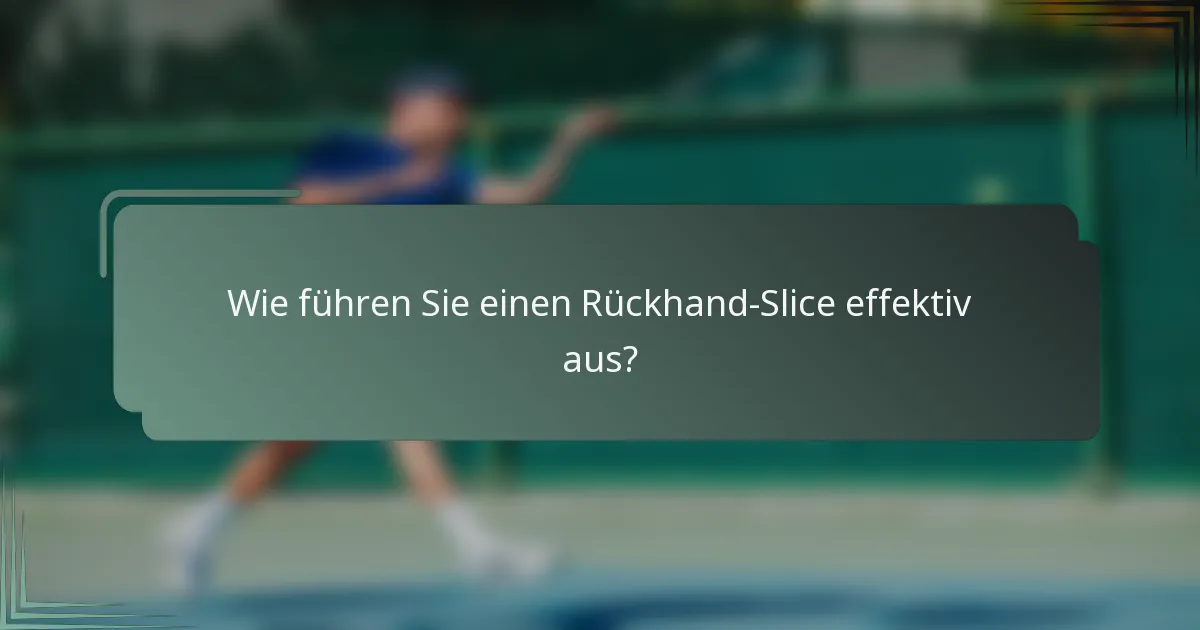 Wie führen Sie einen Rückhand-Slice effektiv aus?