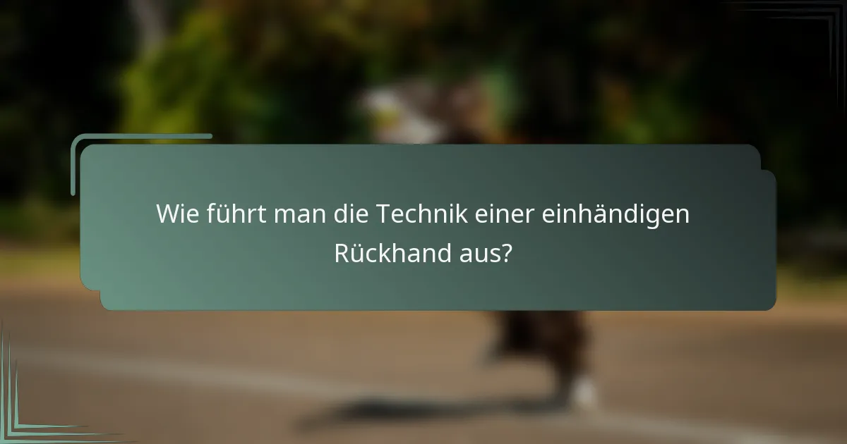 Wie führt man die Technik einer einhändigen Rückhand aus?
